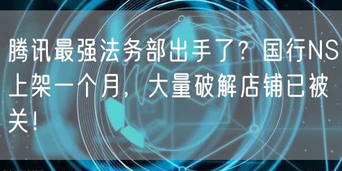 腾讯最强法务部出手了？国行NS上架一个月，大量破解店铺已被关！