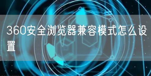 360安全浏览器兼容模式怎么设置