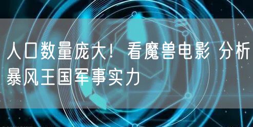 人口数量庞大！看魔兽电影 分析暴风王国军事实力