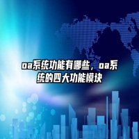 oa系统功能有哪些，oa系统的四大功能模块